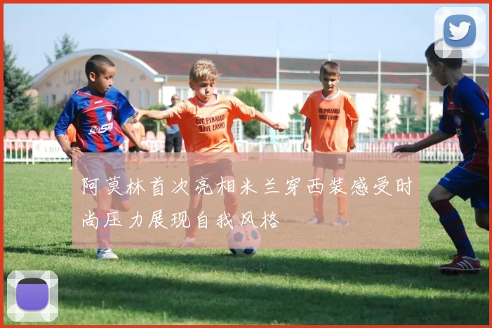 阿莫林首次亮相米兰穿西装感受时尚压力展现自我风格
